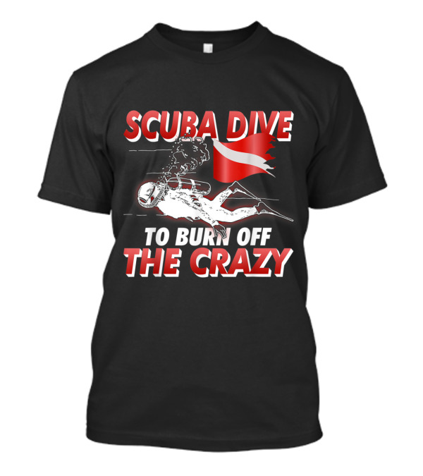 Scuba Dive To Burn Off The Crazy With Diver And Flag T-Shirt