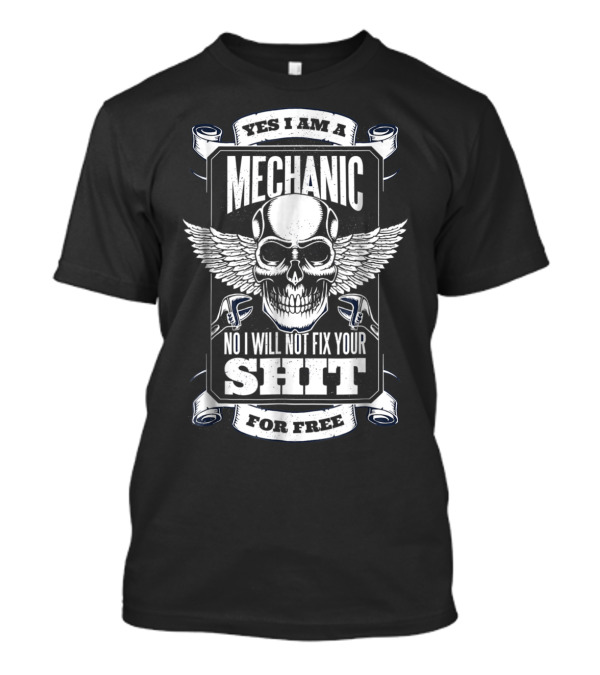 Yes I Am A Mechanic No I Will Not Fix Your Shit For Free Skull Wings T-Shirt