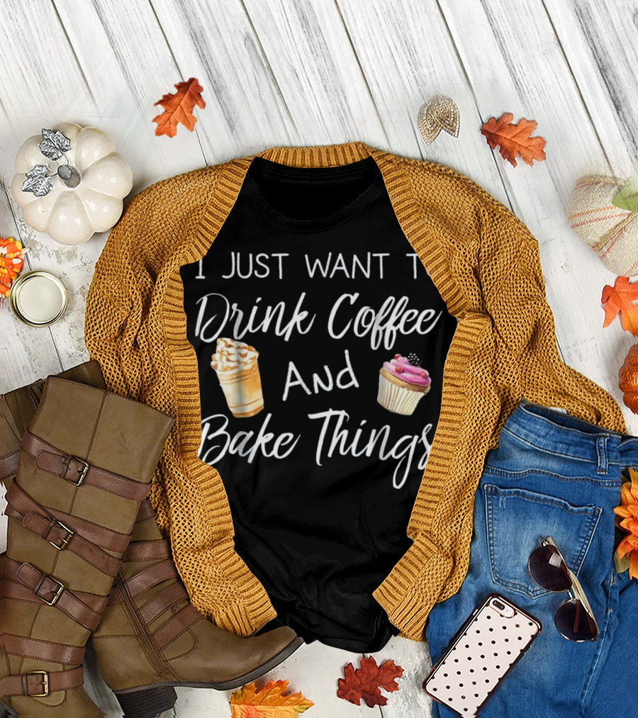 I Just Want to Drink Coffee and Bake Things Cupcake Lover's Humor T-Shirt