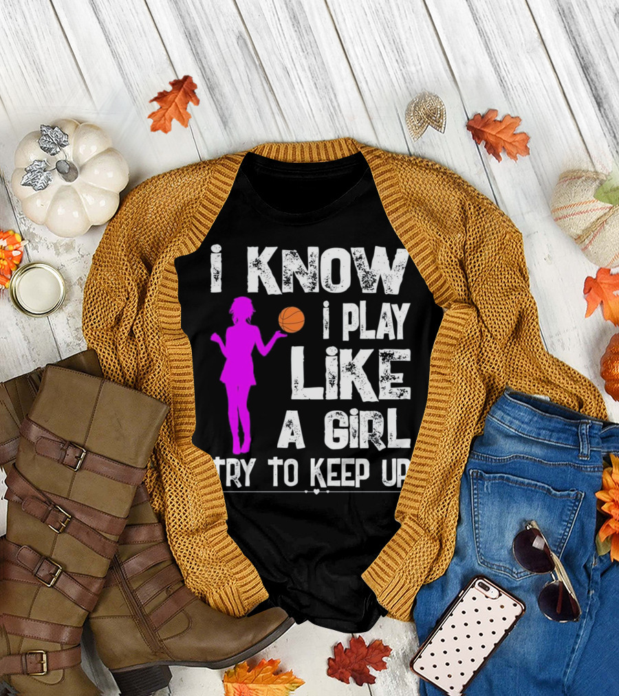 I Know I Play Like A Girl Try To Keep Up T-Shirt