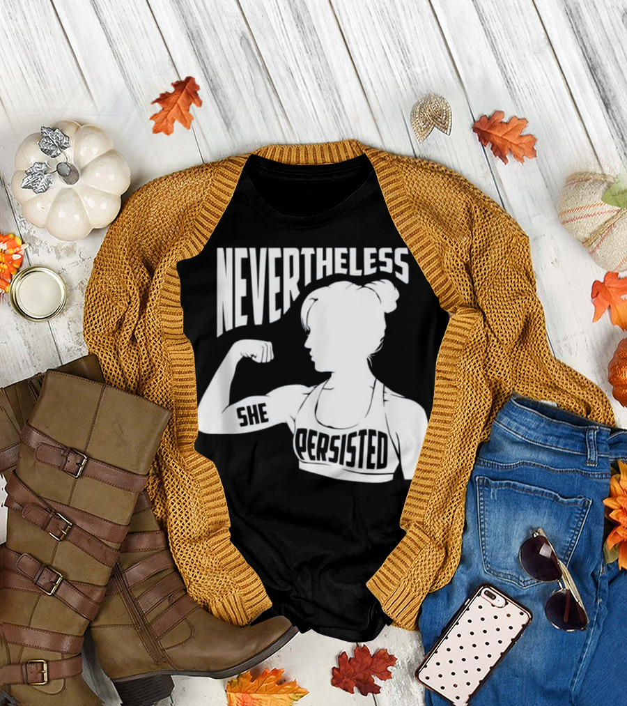 NEVERTHELESS SHE PERSISTED Empowerment T-Shirt