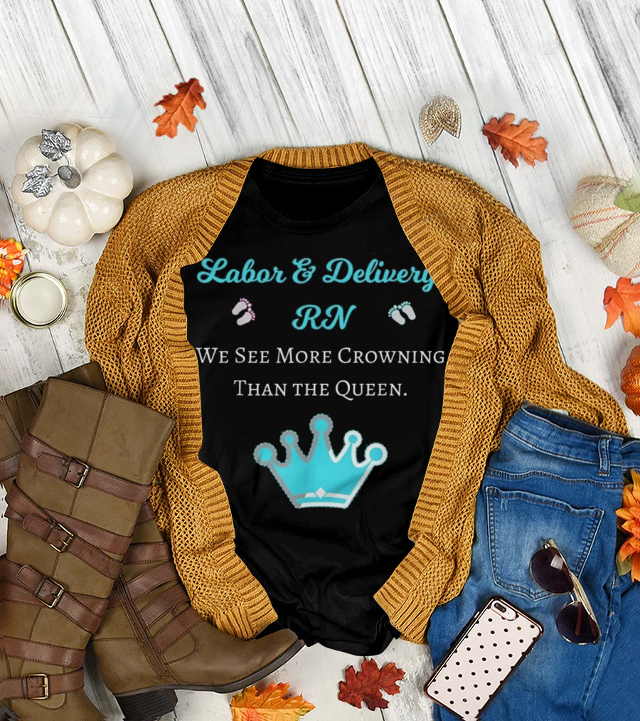 Labor and Delivery RN We See More Crowning Than the Queen T-Shirt