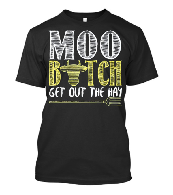 Moo Bitch Get Out The Hay Cow Fork Funny T-Shirt