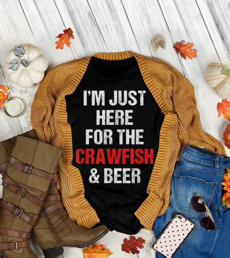 I'm Just Here for the Crawfish and Beer T-Shirt
