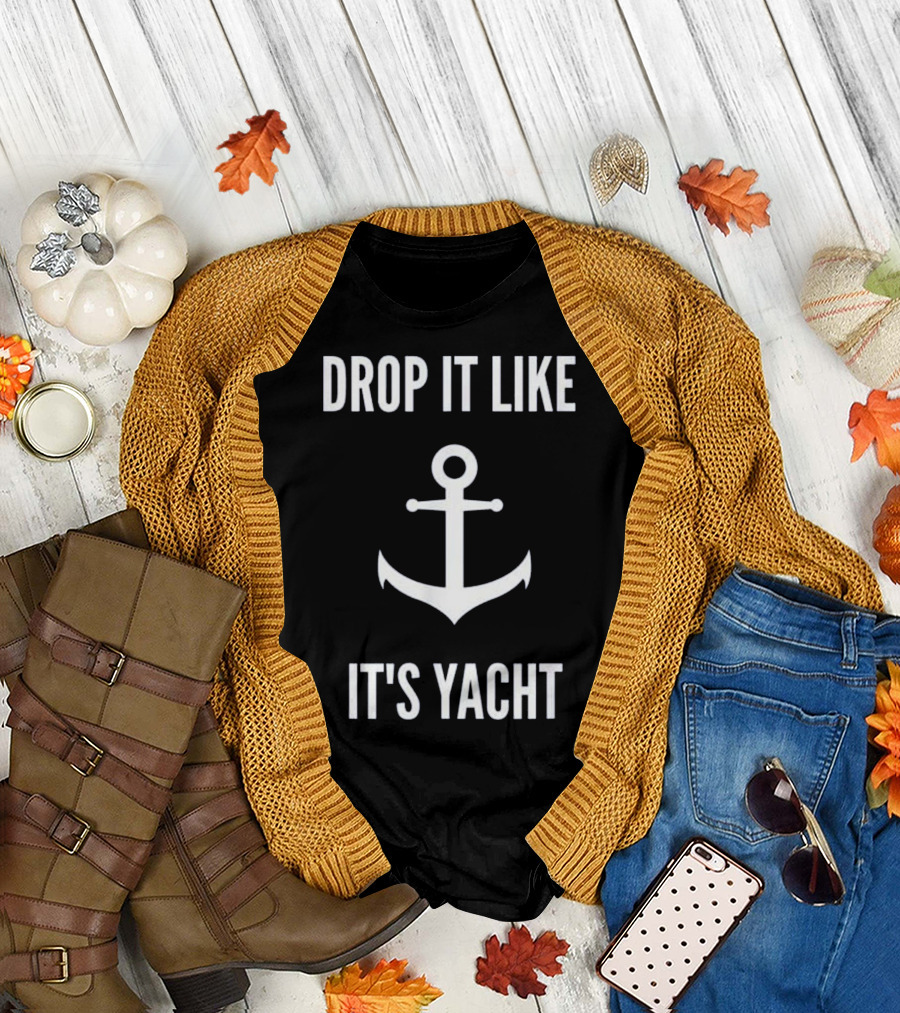 DROP IT LIKE IT'S YACHT FUNNY SAILING ANCHOR BOATi T-Shirt