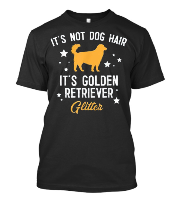 It's Not Dog Hair It's Golden Retriever Glitter T-Shirt