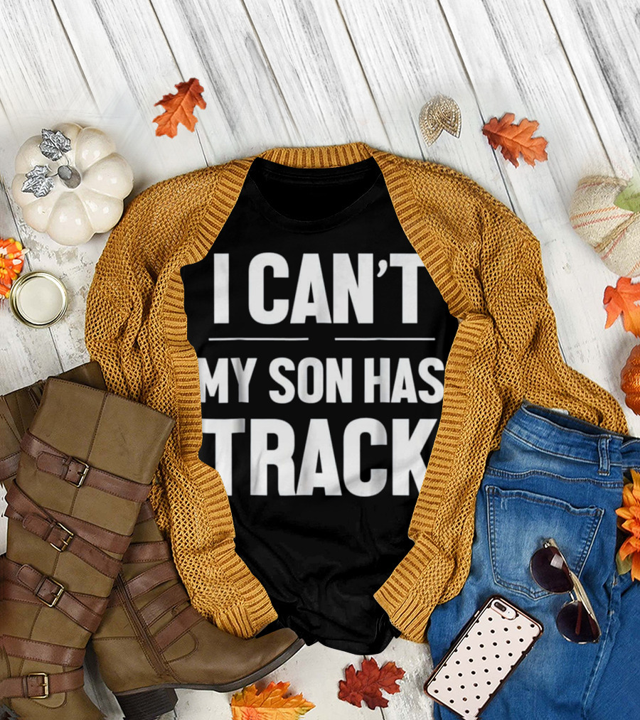 I Can't My Son Has Track For Your Favorite Pro T-Shirt