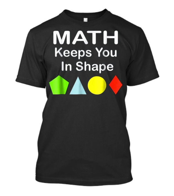 Math Keeps You In Shape Funny Math Teacher Geometric Shapes T-Shirt