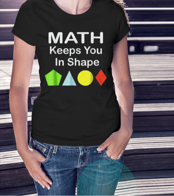 Math Keeps You In Shape Funny Math Teacher Geometric Shapes T-Shirt