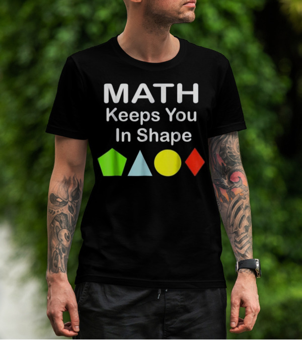 Math Keeps You In Shape Funny Math Teacher Geometric Shapes T-Shirt