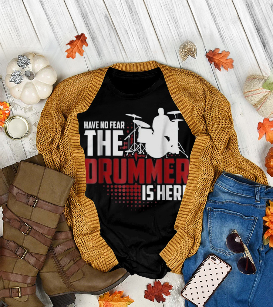 Have No Fear The Drummer Is Here T-Shirt