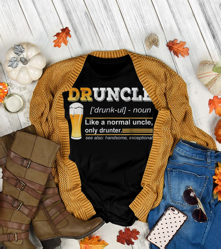 DRUNCLE Beer Definition Like a Normal Uncle Only Drunker Handsome Exceptional T-Shirt