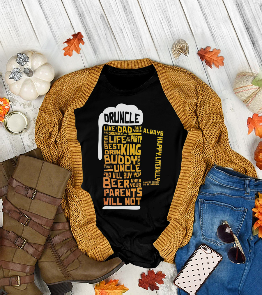 Druncle Like a Dad But Funner Life of the Party Best Drinking Buddy Ever Uncle Who Will Buy You Beer When Parents Will Not Always Happy Funniest Perso
