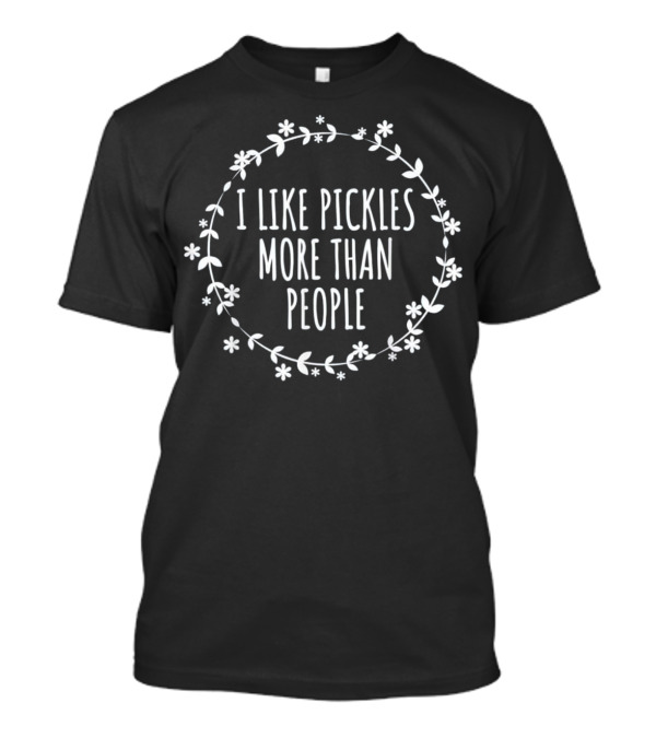 I Like Pickles More Than People Circle Of Flowers T-Shirt