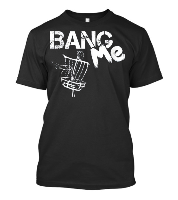 BANG Me Funny Disc Golf Frisbee Love T-Shirt