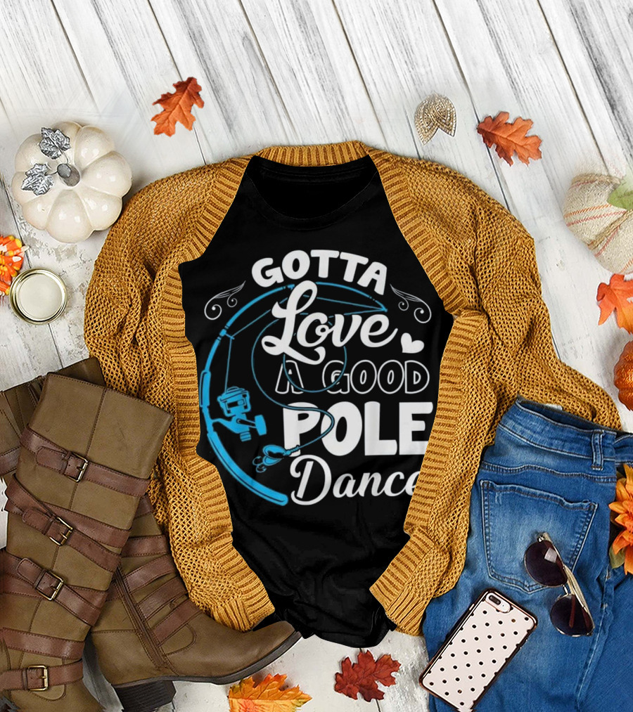 Gotta Love A Good Pole Dance Fishing Angler T-Shirt