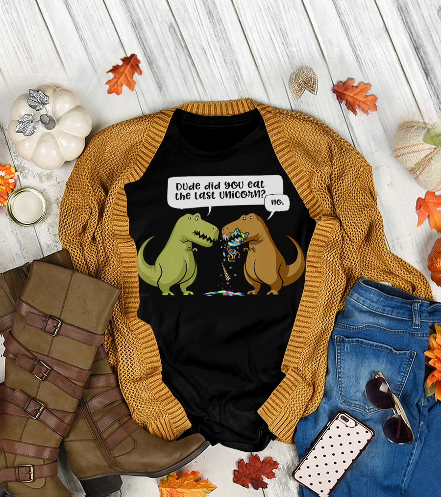 Dude Did You Eat The Last Unicorn Dinosaur Humor Conversation T-Shirt