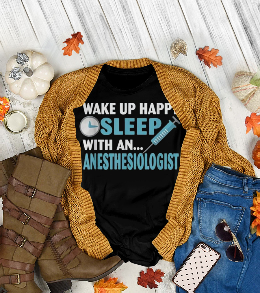 Wake Up Happy Sleep with an Anesthesiologist Funny Doctor Anesthesiologist T-Shirt