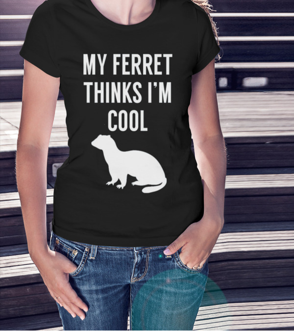 My Ferret Thinks I'm Cool With Ferret T-Shirt