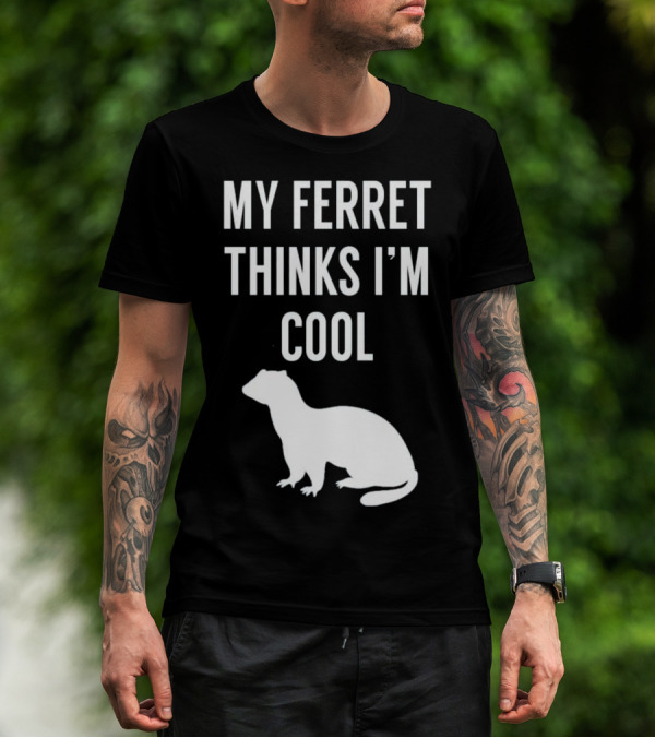 My Ferret Thinks I'm Cool With Ferret T-Shirt