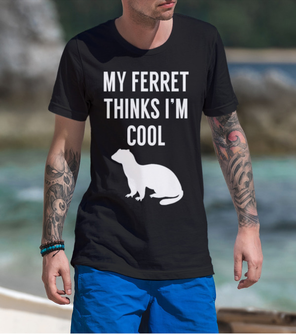 My Ferret Thinks I'm Cool With Ferret T-Shirt