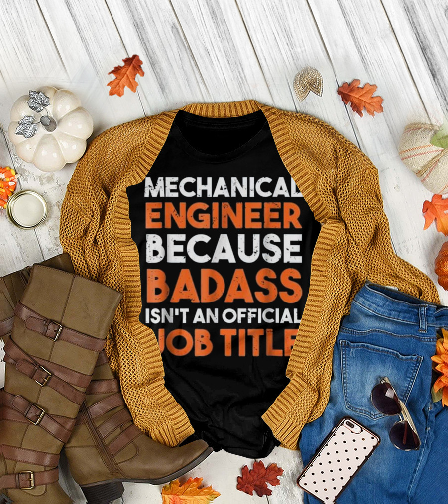 Mechanical Engineer Because Badass Isn't an Official Job Title T-Shirt