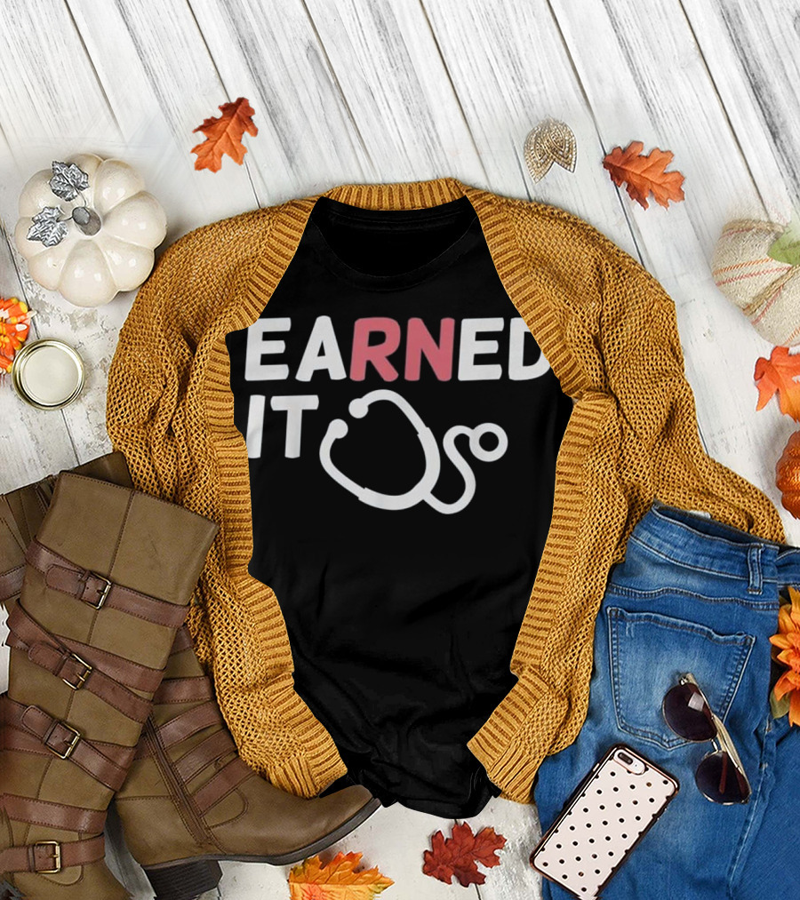 Earned It RN Stethoscope Nursing School Registered Nurse T-Shirt