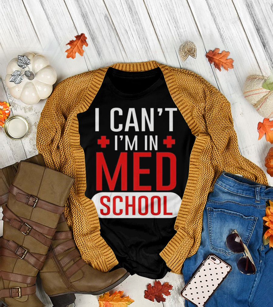 I Can't I'm in Med School Funny Medical Student T-Shirt