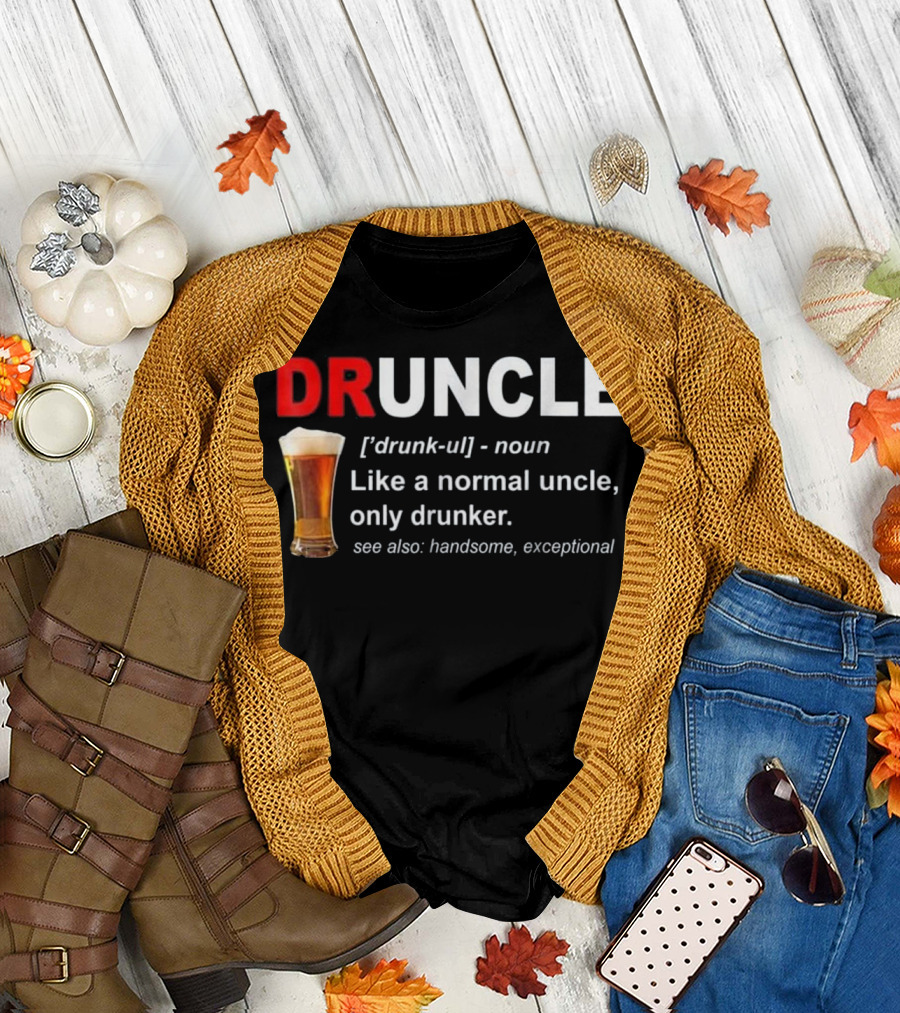 Druncle Beer Like a Normal Uncle Only Drunker See Also Handsome Exceptional T-Shirt