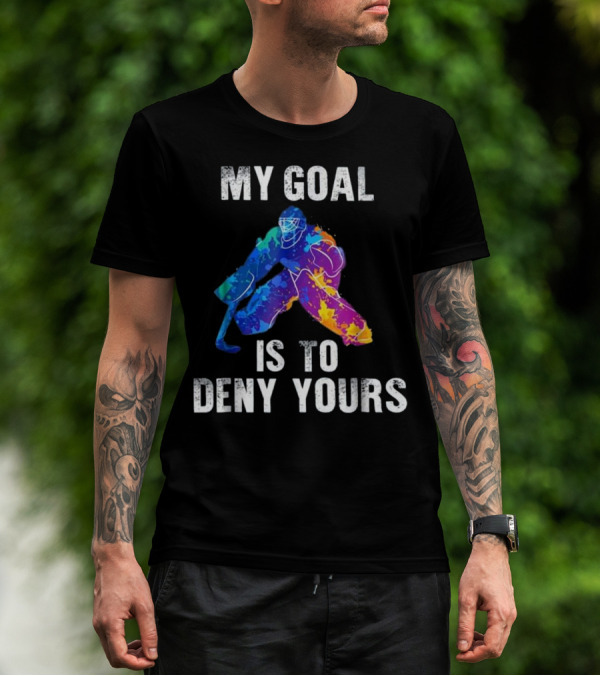 My Goal Is To Deny Yours Colorful Ice Hockey Goalie T-Shirt