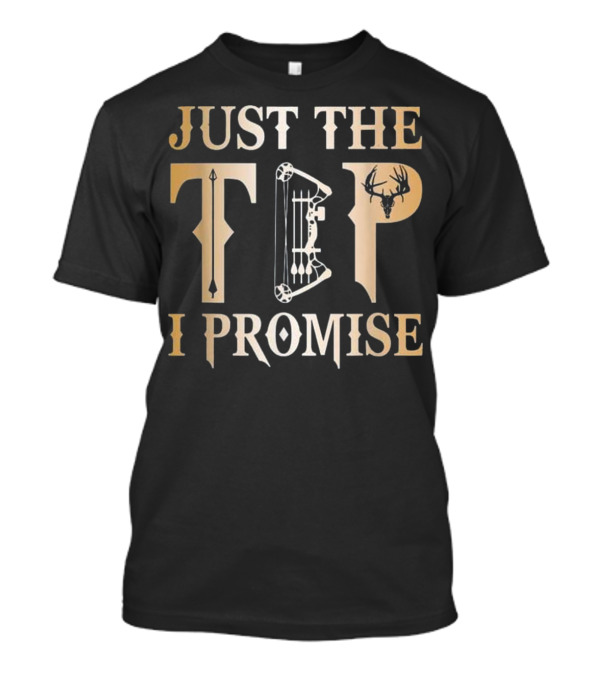 Just The Tip I Promise Bow Hunting Deer Antlers Archery T-Shirt