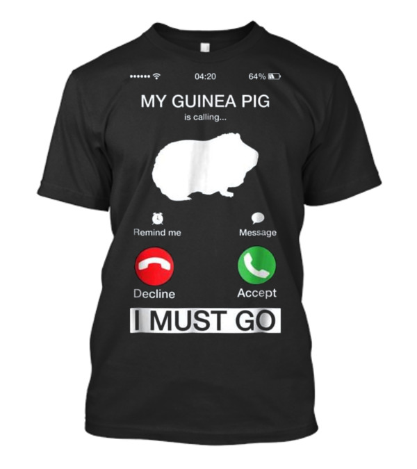 My Guinea Pig Is Calling Reminder Decline Accept I Must Go T-Shirt