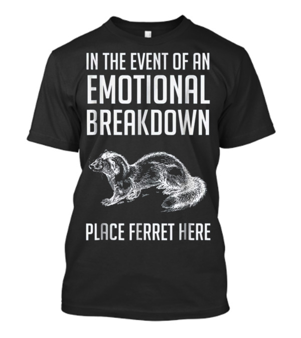 In The Event Of An Emotional Breakdown Place Ferret Here Funny Ferret Lover For Ferret Love T-Shirt