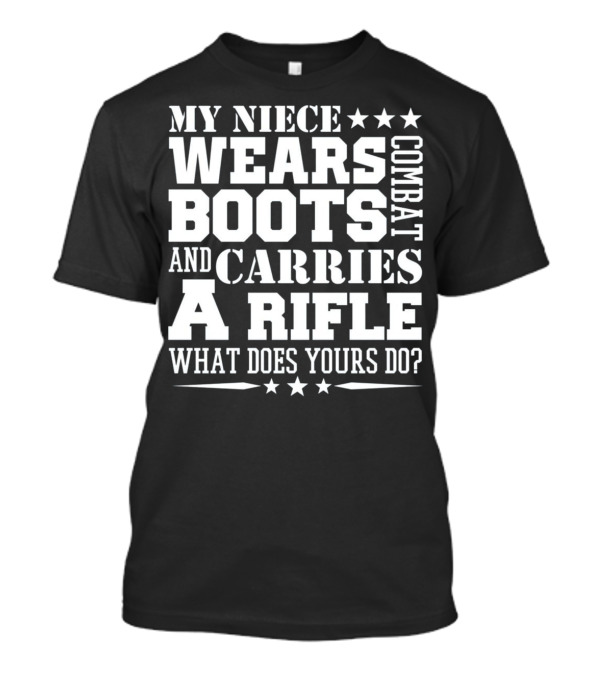 My Niece Wears Combat Boots And Carries A Rifle What Does Yours Do T-Shirt