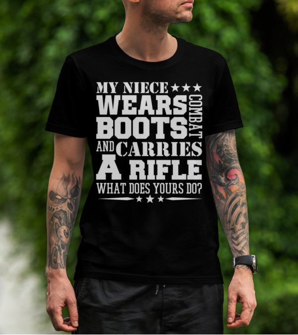 My Niece Wears Combat Boots And Carries A Rifle What Does Yours Do T-Shirt