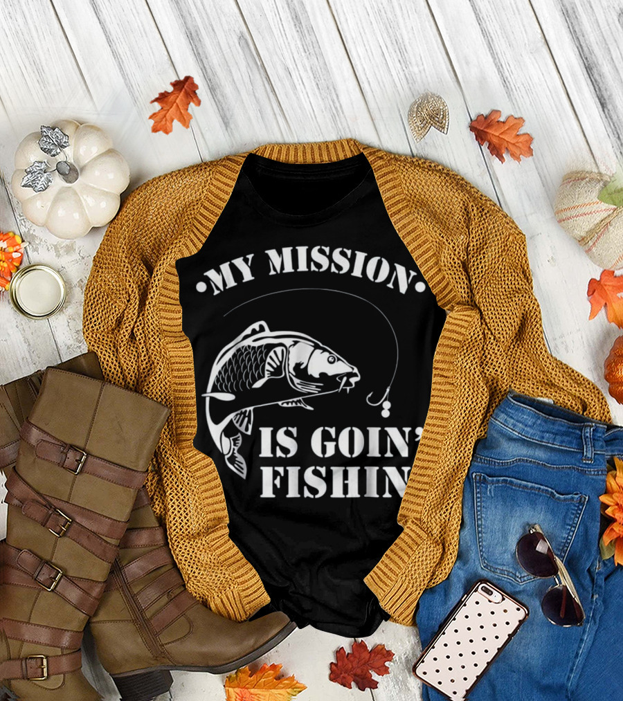 MY MISSION IS GOIN' FISHIN' T-Shirt