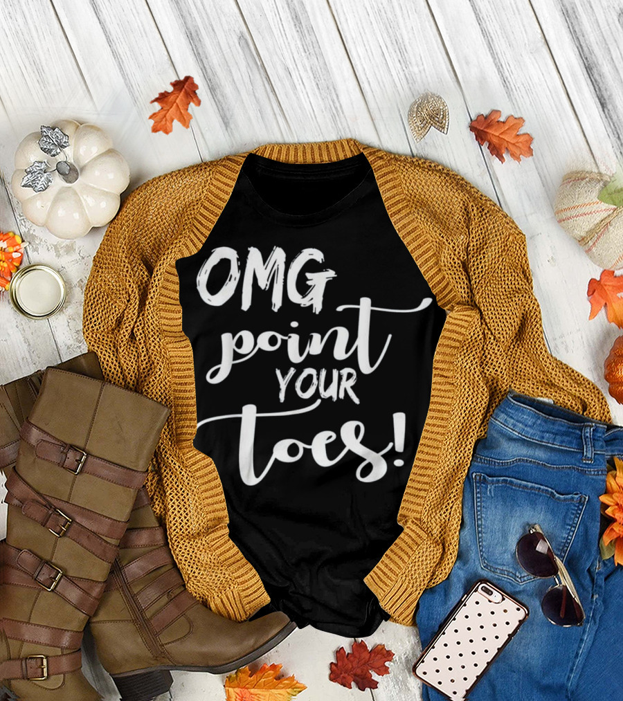 OMG Point Your Toes Great For Dance Teachers T-Shirt