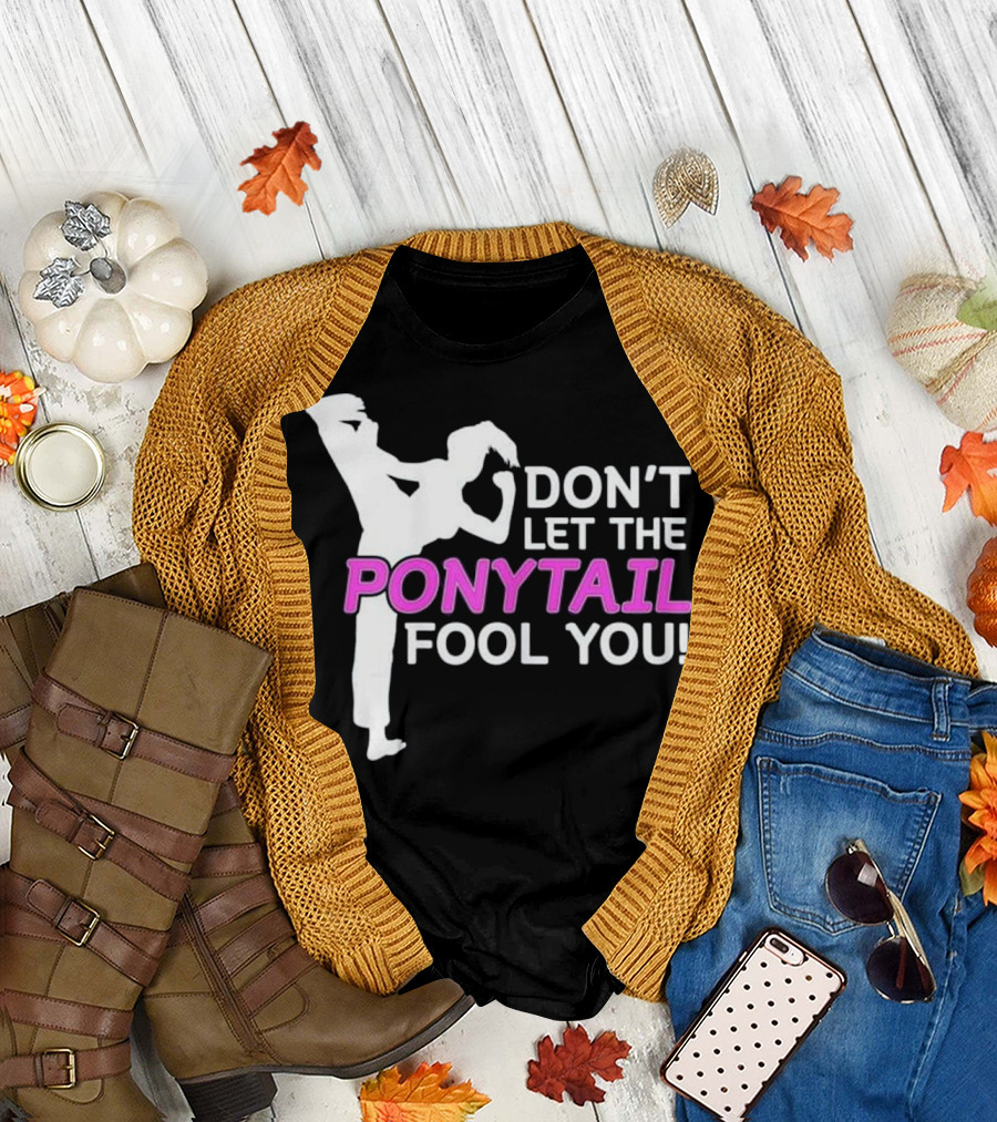 Don't Let the Ponytail Fool You Karate Girls T-Shirt