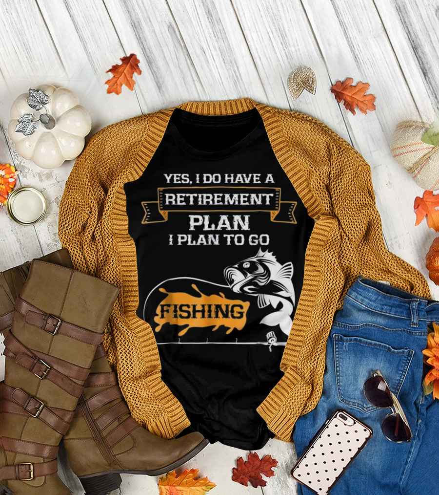 Yes I Do Have a Retirement Plan I Plan to Go Fishing T-Shirt