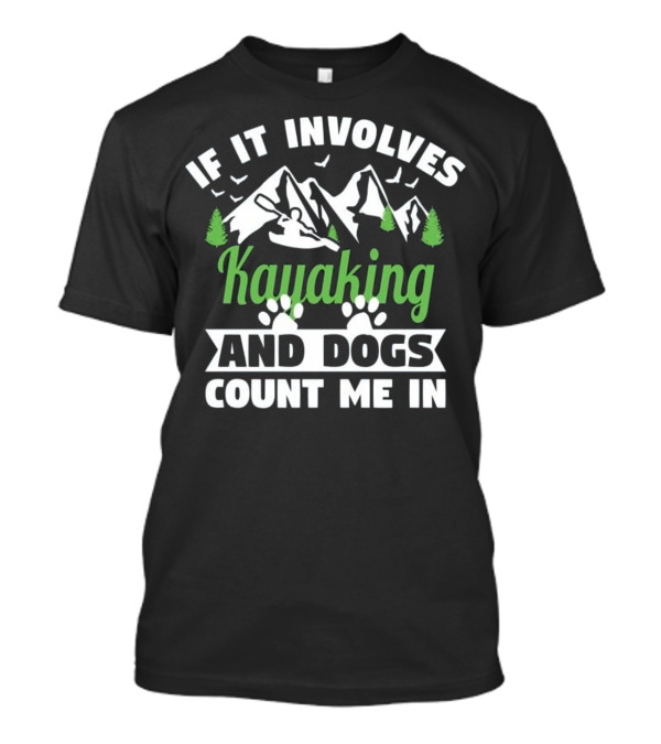 If It Involves Kayaking And Dogs Count Me In T-Shirt