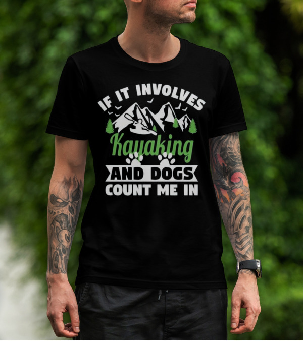 If It Involves Kayaking And Dogs Count Me In T-Shirt