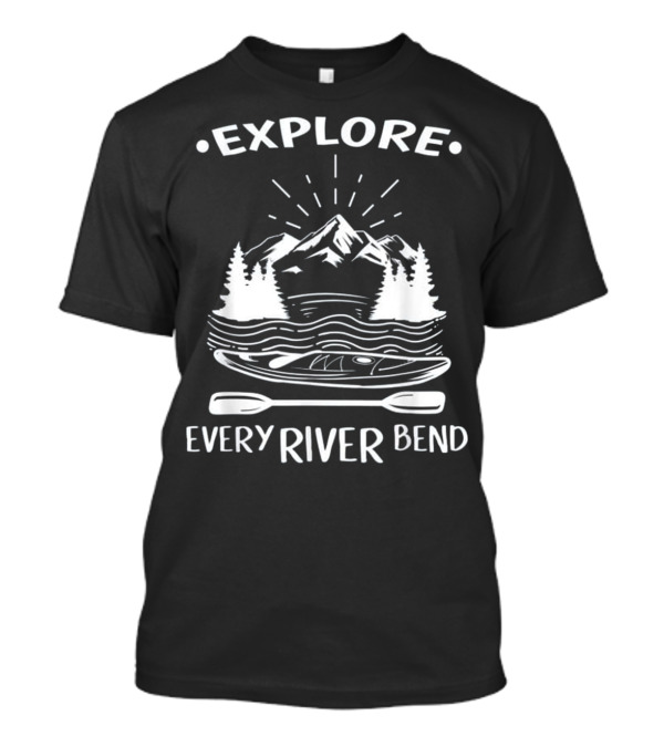 Explore Every River Bend Kayaking Outdoors Kayak T-Shirt