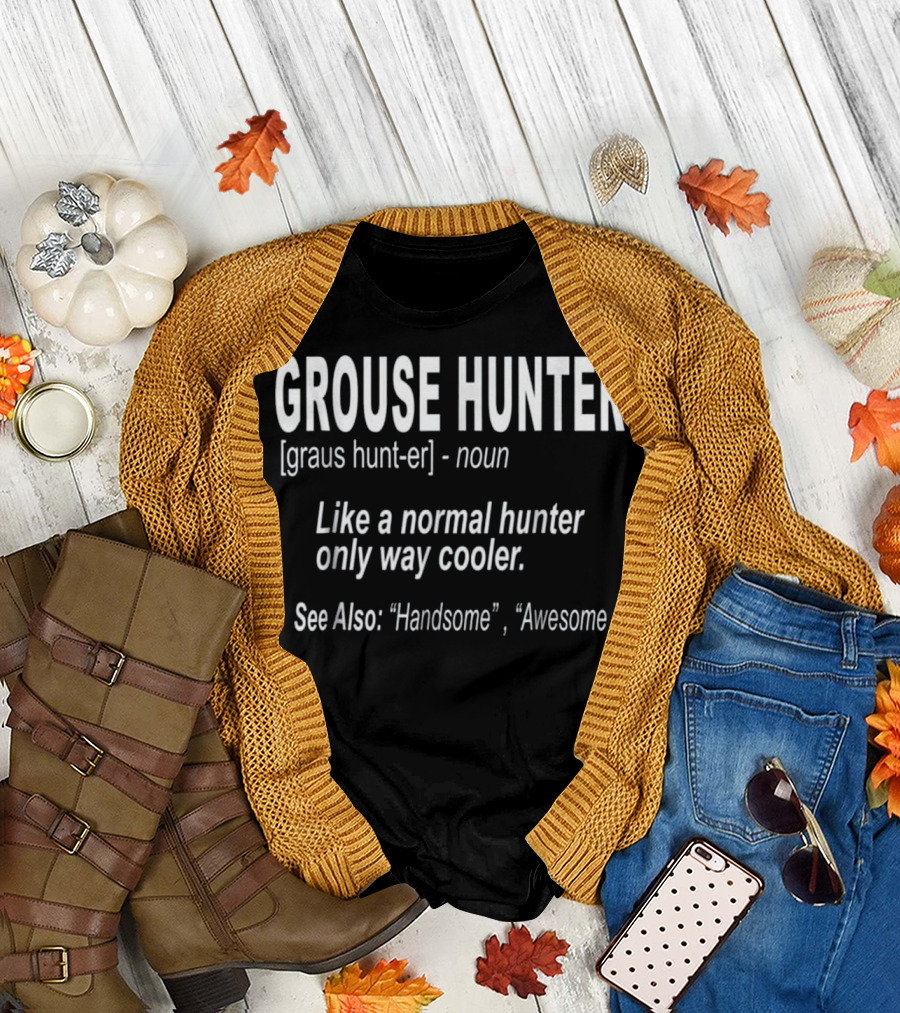 Grouse Hunter Like a Normal Hunter Only Way Cooler See Also Handsome Awesome T-Shirt