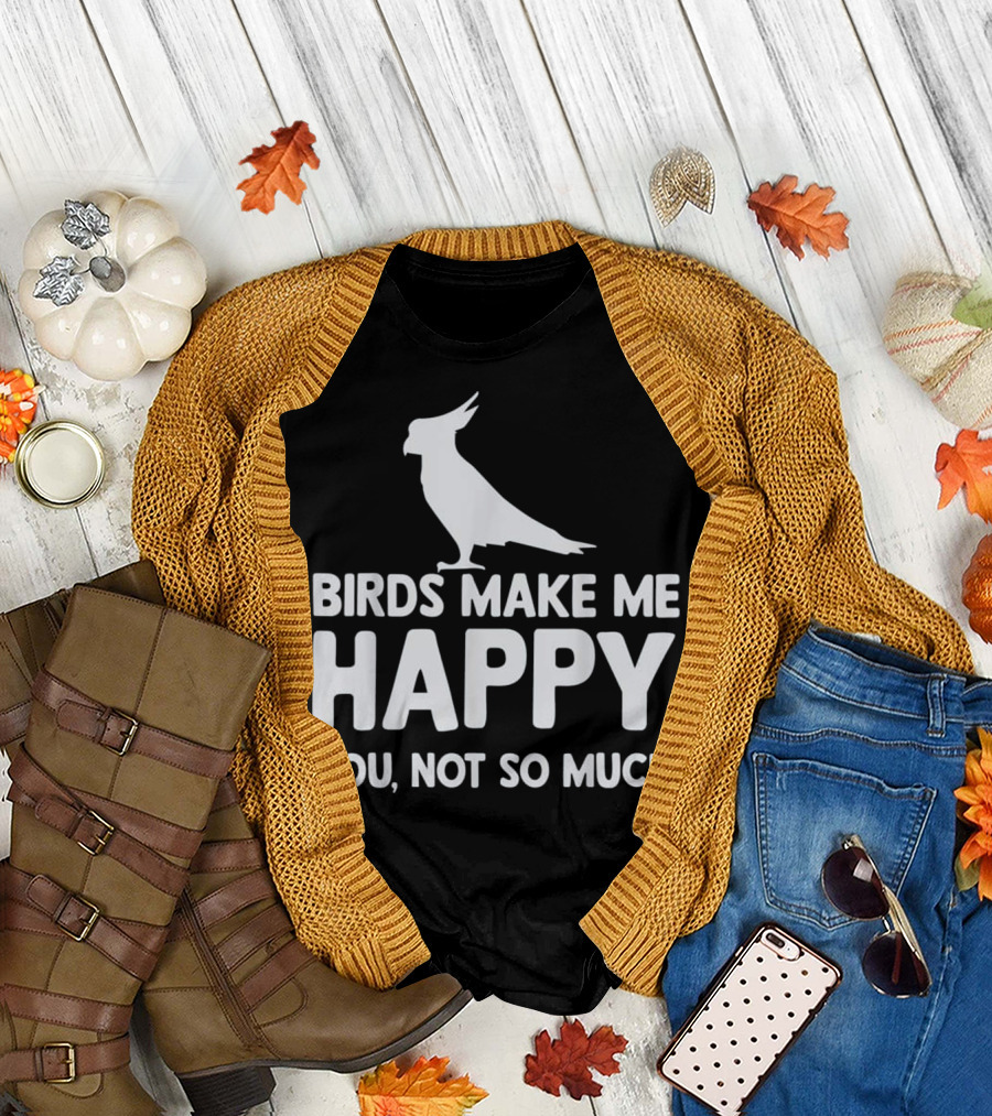 Birds Make Me Happy You Not So Much Cockatoo T-Shirt