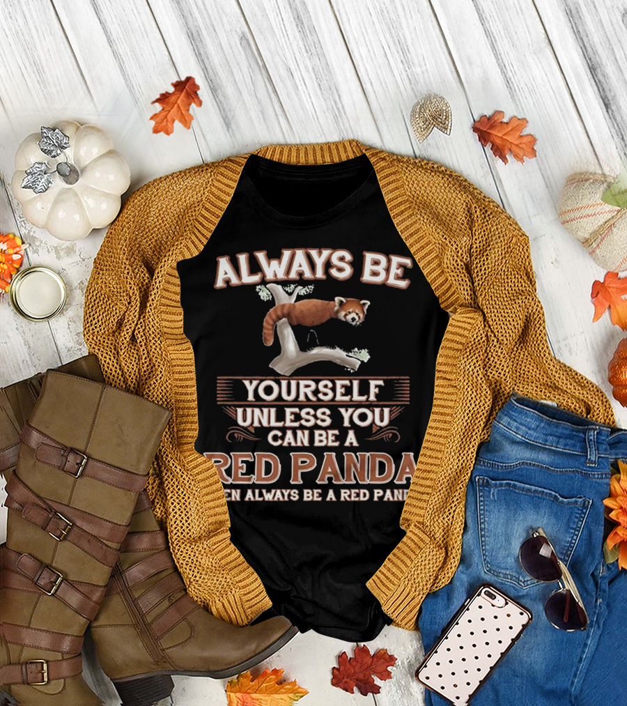 Always Be Yourself Unless You Can Be a Red Panda Then Always Be a Red Panda T-Shirt