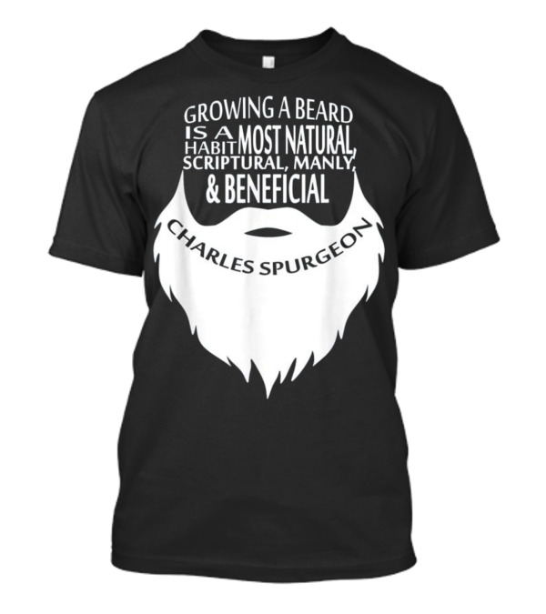 Growing A Beard Charles Spurgeon Scriptural Manly Beneficial Habit T-Shirt