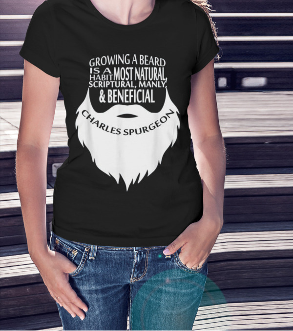Growing A Beard Charles Spurgeon Scriptural Manly Beneficial Habit T-Shirt