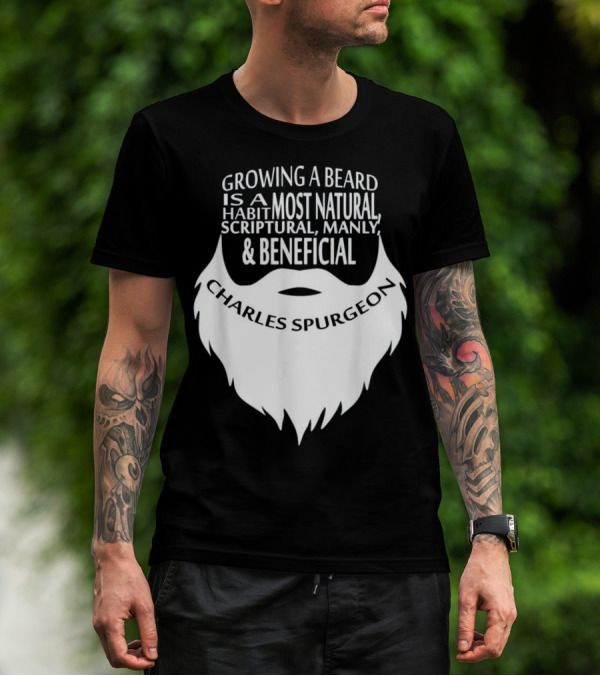 Growing A Beard Charles Spurgeon Scriptural Manly Beneficial Habit T-Shirt