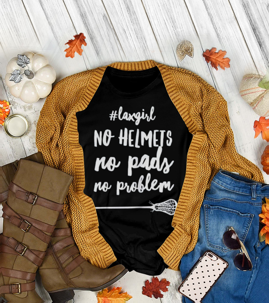 Laxgirl No Helmets No Pads No Problem Lacrosse T-Shirt