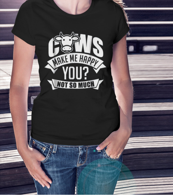Cows Make Me Happy You Not So Much T-Shirt